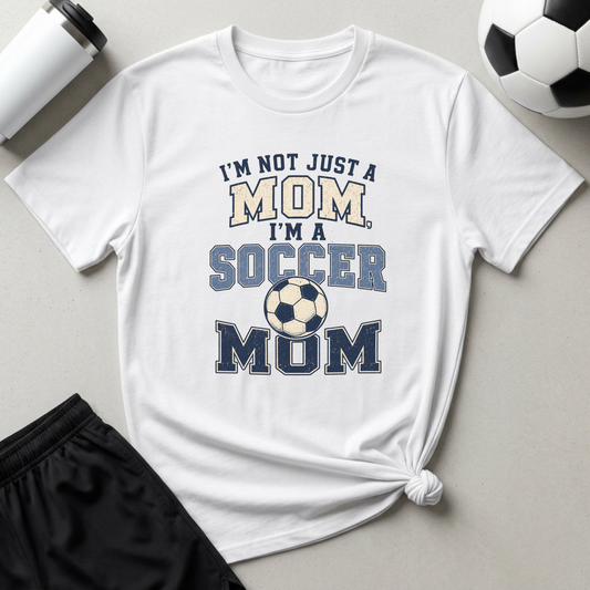 I’m Not Just a Mom Soccer Mom T-Shirt