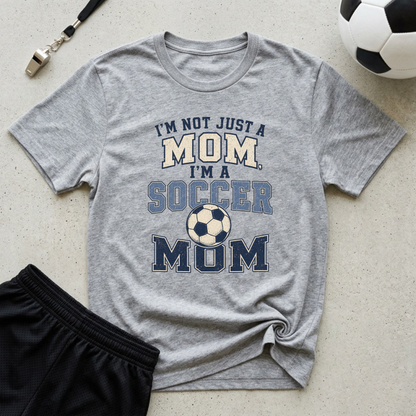 I’m Not Just a Mom Soccer Mom T-Shirt