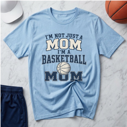 I’m Not Just a Mom Basketball Mom T-Shirt