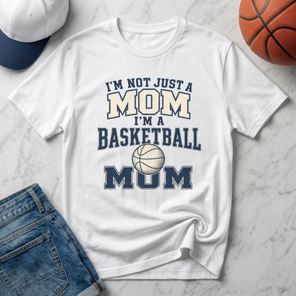 I’m Not Just a Mom Basketball Mom T-Shirt